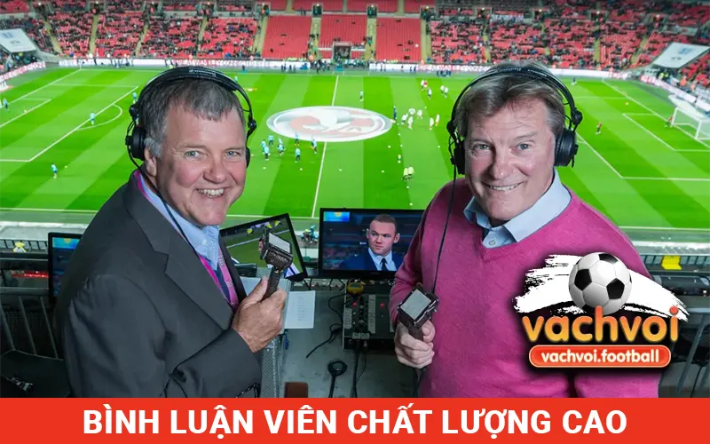 VachVoiTV sở hữu đội ngủ Bình luận viên chất lượng cao