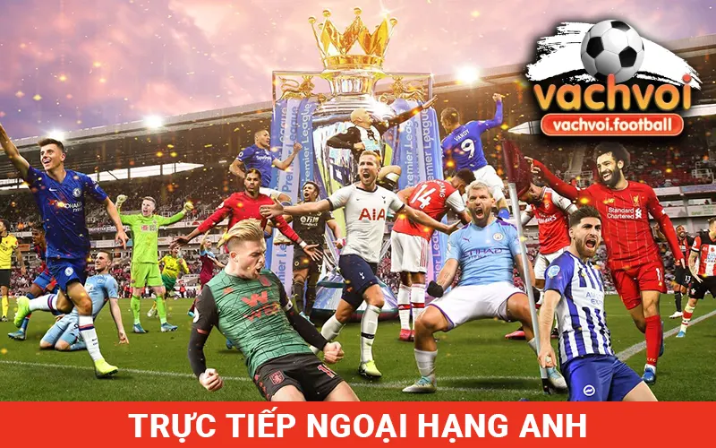 Xem thực tiếp bóng đá Ngoại hạng Anh ngày hôm nay