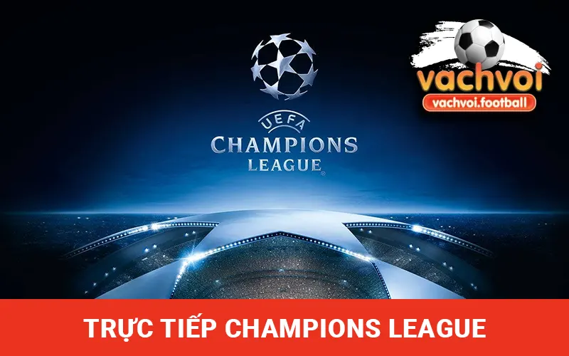 Xem trực tiếp Champions Keague tại VachVoiTV